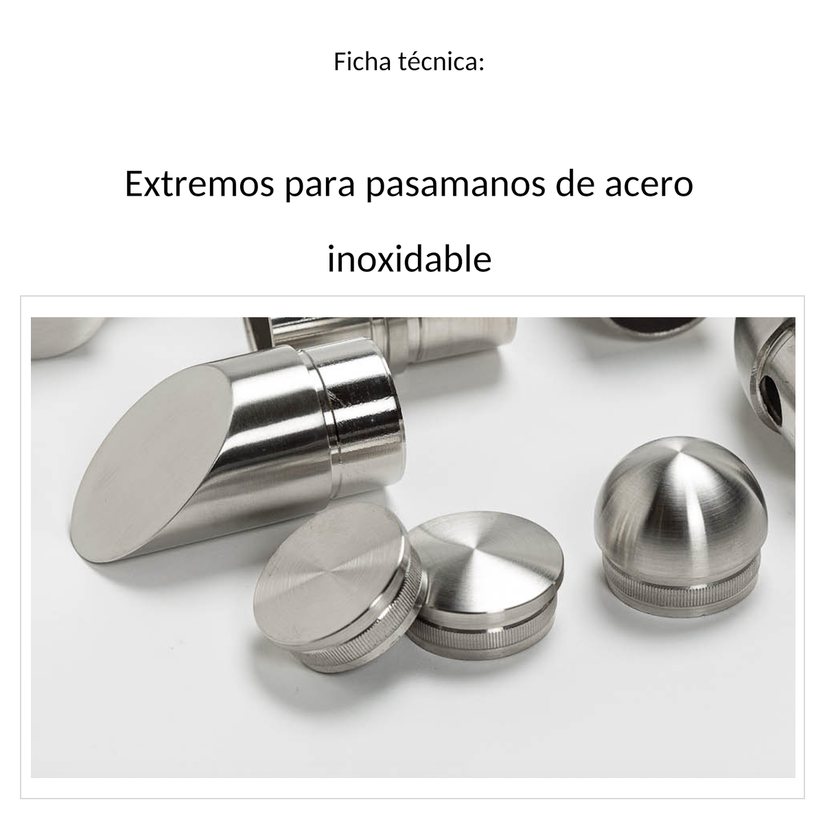 Ficha técnica de extremos para pasamanos de acero inoxidable con remates biselados, planos, curvados y semirredondos
